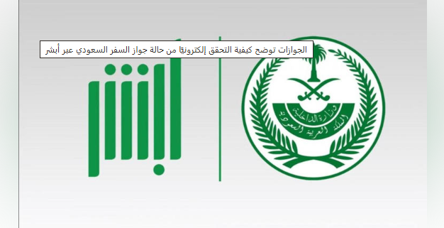 الجوازات السعودية توضح كيفية التحقق إلكترونيًا من حالة جواز السفر السعودي عبر أبشر الجوازات السعودية